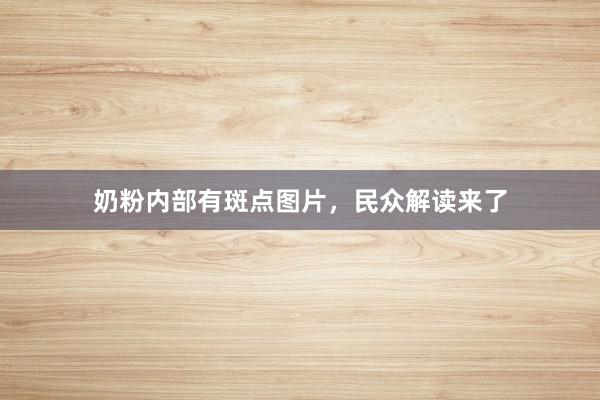 奶粉内部有斑点图片，民众解读来了